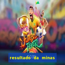 resultado da minas cap de hoje